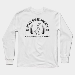 Silly Goose Society - Where Seriousness is Banned Long Sleeve T-Shirt